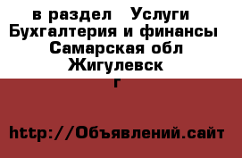  в раздел : Услуги » Бухгалтерия и финансы . Самарская обл.,Жигулевск г.